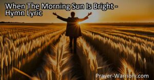 Answering the Call to Serve: When The Morning Sun Is Bright. Understand the profound message of this inspiring hymn and the urgent need to respond to the call of service.