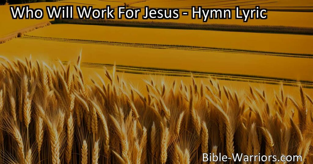 Who Will Work for Jesus: Join the Mission Band and Make a Difference in the Harvest Field. Answer the Call