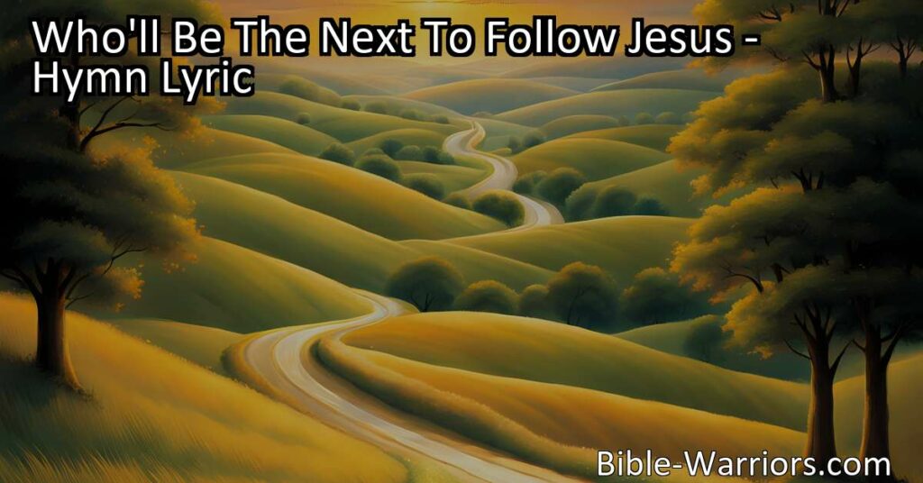 "Discover the inspiring hymn 'Who'll Be The Next To Follow Jesus' inviting individuals to embrace Jesus' teachings and live a life of faith. Find out who'll be the next to follow Jesus."