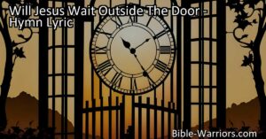 "Discover the heartfelt reflection on Jesus' invitation to enter our hearts in the hymn 'Will Jesus Wait Outside The Door.' Explore the struggle with sin