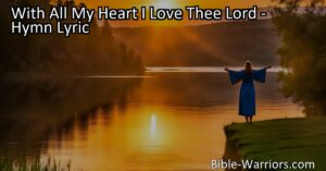 Delve into the heartfelt hymn "With All My Heart I Love Thee Lord" that expresses deep devotion and surrender to God. Find solace in his unwavering love and constant presence. Surrender yourself to His will and experience true fulfillment.