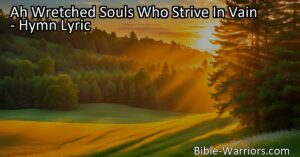 Title Optimization: Ah Wretched Souls Who Strive In Vain | Find Purpose in Serving the Lord