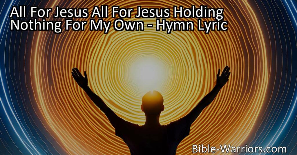 "Discover the power of surrendering everything to Jesus. Explore the hymn 'All for Jesus' and learn how to prioritize serving Him in every aspect of your life. Find inspiration in the lyrics and make a full surrender to Him today."