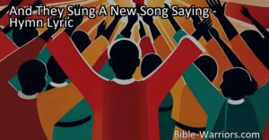 "And They Sung A New Song Saying: Celebrating the Power of Redemption and Unity through the Blood of Christ. Explore the significance of this inspiring hymn