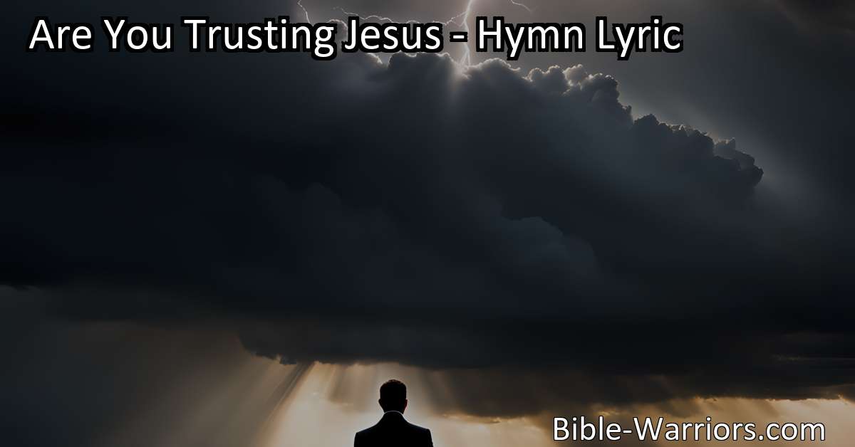 Are You Trusting Jesus - Hymn Lyric - Bible Warriors