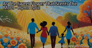Experience the beauty of a fleeting life in the hymn "As The Sweet Flower That Scents The Morn." Explore the innocence and eternal peace of innocent souls. Cherish precious moments with loved ones.