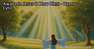 Awake In Jesus O How Blest: Find Comfort & Joy in His Presence. Experience everlasting peace