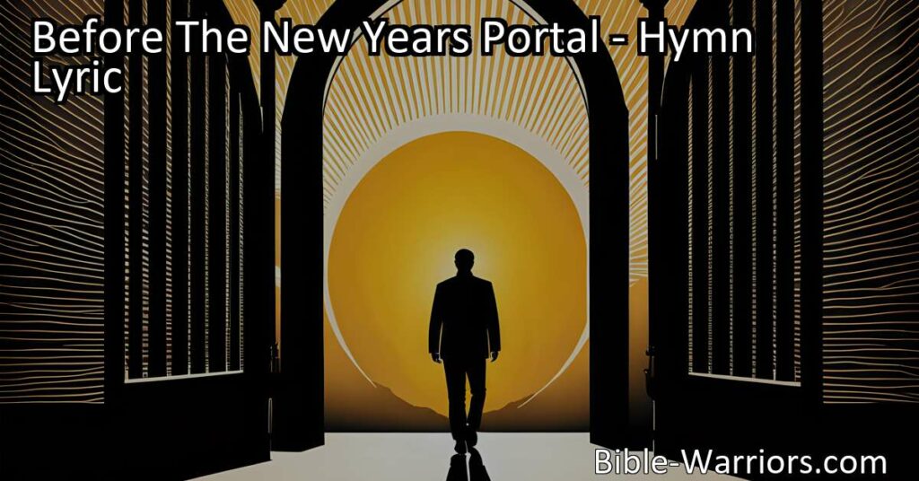 Embrace Hope and Trust - Before The New Year's Portal: Find guidance and strength for the untrodden path ahead. Trust in the Lord's wisdom and grace to conquer challenges with unwavering faith.