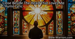 "Discover solace & hope in 'Close Beside The Heart That Loves Me' hymn. Find strength in love & faith during times of sorrow & despair. Trust in a brighter future. Embrace comfort & resilience."