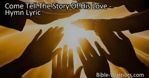 Discover the captivating hymn "Come Tell The Story Of His Love." Experience the grace and heavenly glory that awaits in this transformative tale of love.