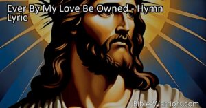 Discover comfort and healing in Jesus' love with "Ever By My Love Be Owned" hymn. Find solace in his sacrifice