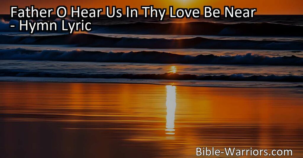 Experience comfort and guidance in times of separation with "Father O Hear Us In Thy Love Be Near." Find solace in God's love