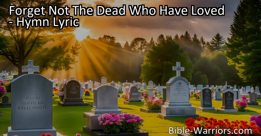 "Remember and cherish the love of those who have passed with "Forget Not The Dead Who Have Loved: A Tribute to Those Who Have Passed". Honor their memory and keep their spirits alive."