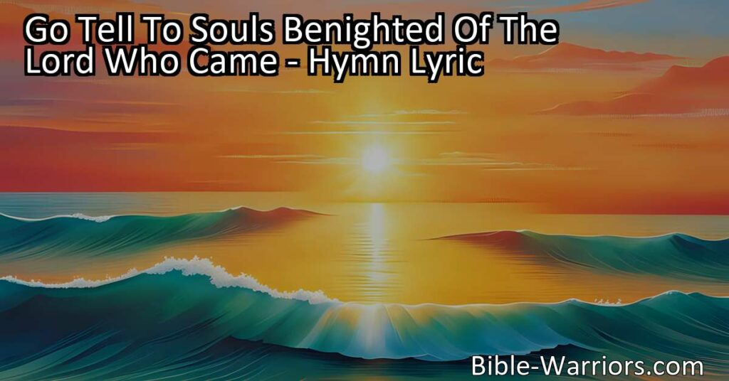 Spread the light and love of the Lord! "Go Tell To Souls Benighted Of The Lord Who Came" hymn inspires us to share the gospel