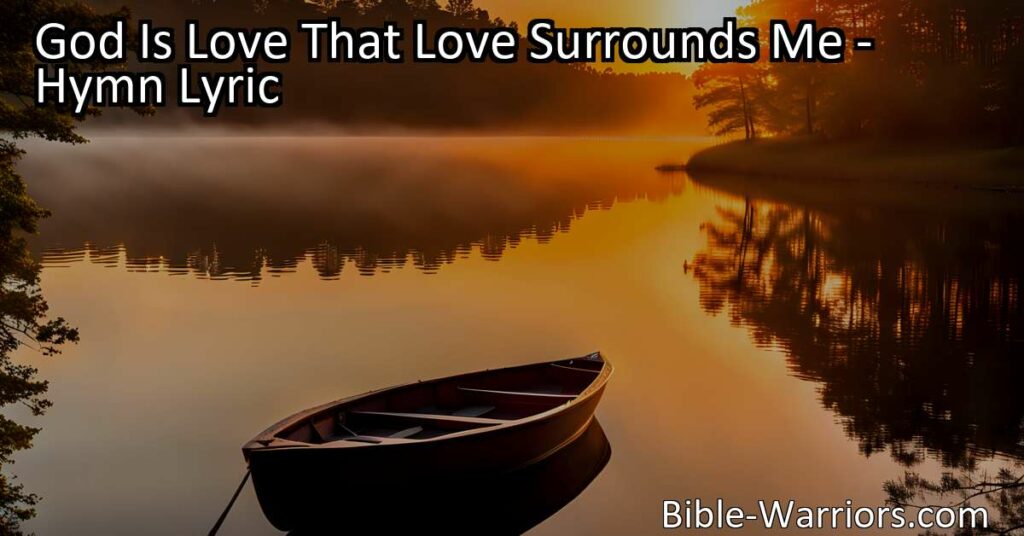 Discover the profound meaning behind "God Is Love That Love Surrounds Me" hymn. Find comfort in God's love