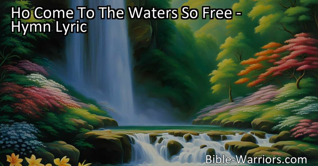 "Discover the refreshing and life-giving waters - 'Ho! Come to the Waters So Free.' Find renewal