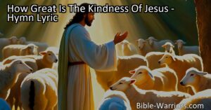 Experience the incredible kindness of Jesus