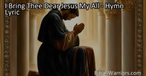 Surrender your heart and life to Jesus with the hymn "I Bring Thee