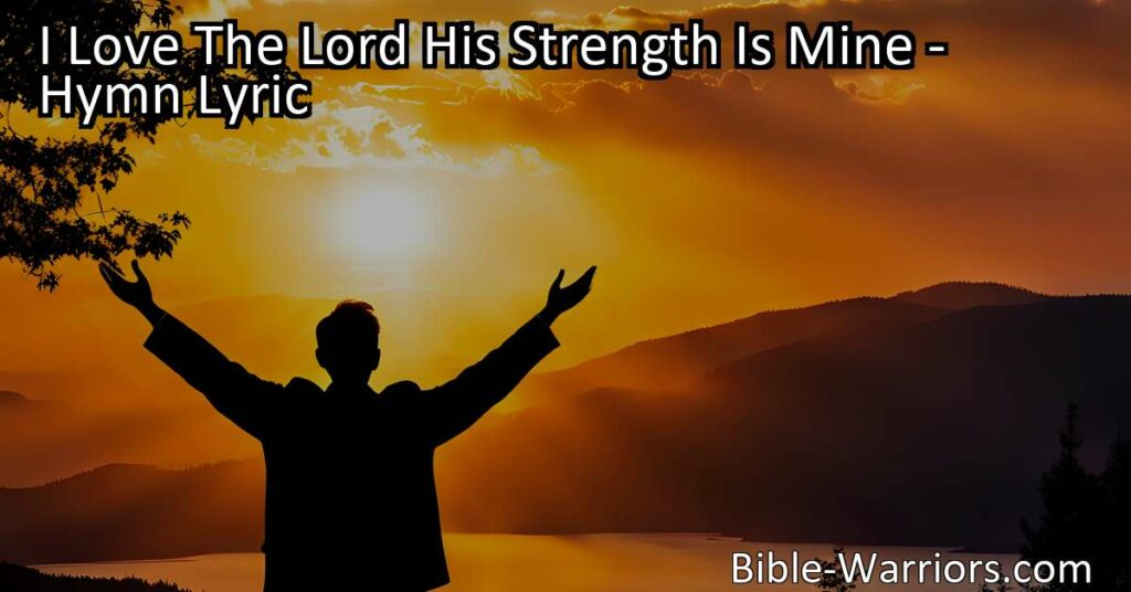 "Discover the hymn 'I Love The Lord His Strength Is Mine' that beautifully expresses deep love