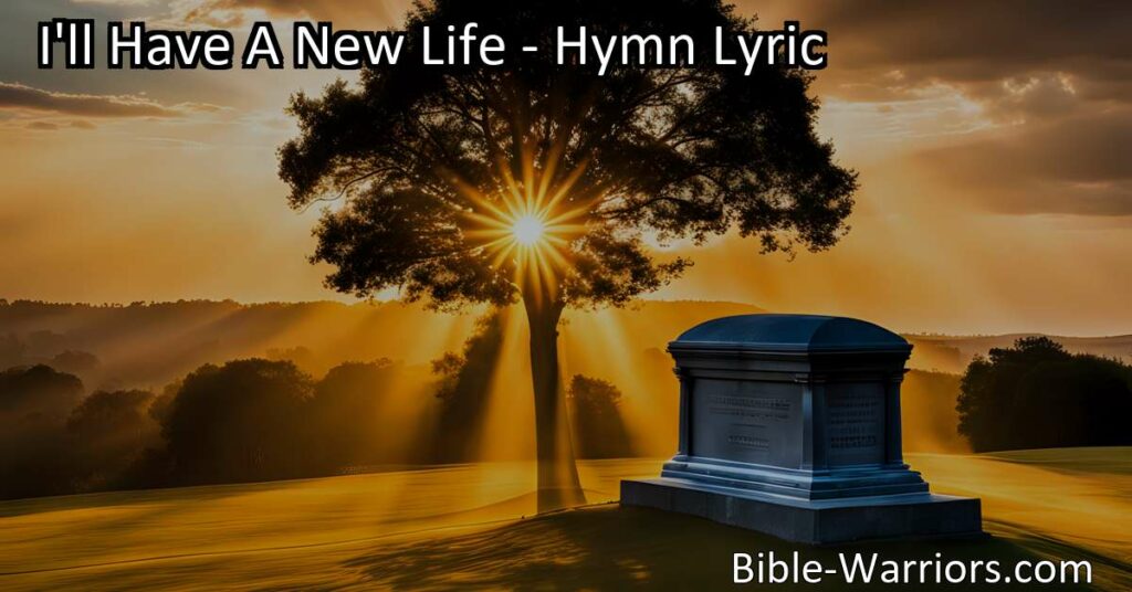 Discover the promise of a new life in Christ with "I'll Have A New Life" hymn. Experience a new body