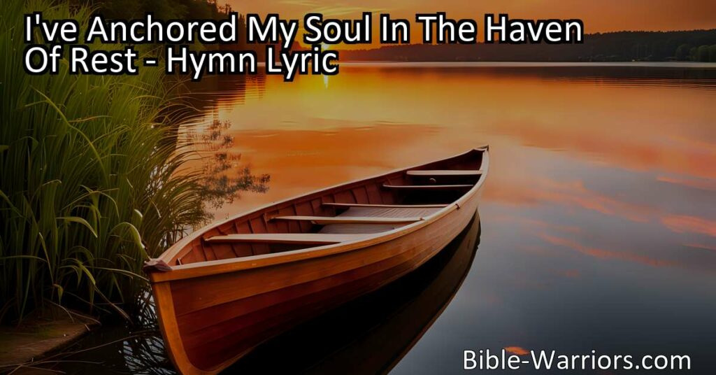 Experience the Comfort of God's Grace: "I've Anchored My Soul In The Haven Of Rest." Find solace