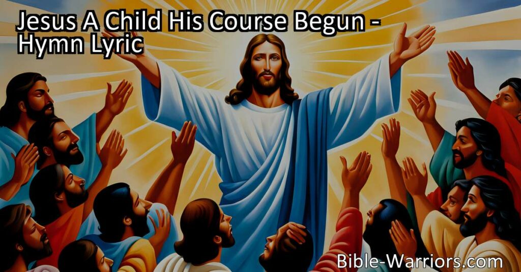 Discover lessons in love and service from "Jesus A Child His Course Begun." Follow Jesus' example in starting your faith journey early