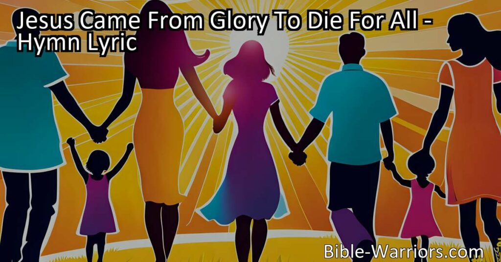 Spread the Good News of Jesus' Sacrifice: In "Jesus Came From Glory To Die For All