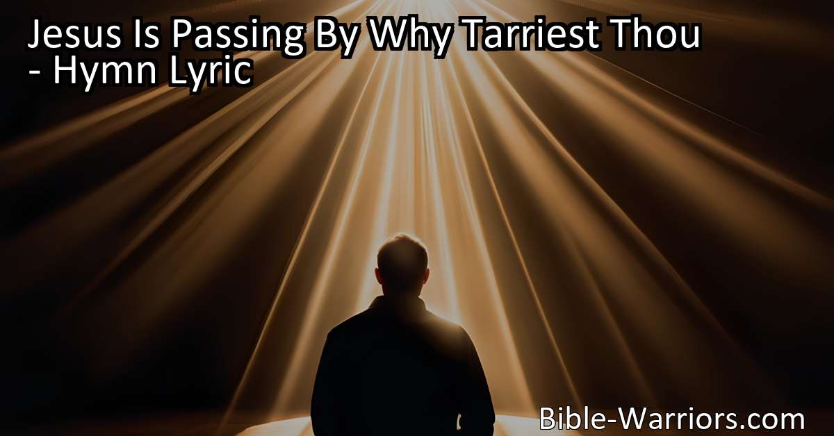 Jesus Is Passing By Why Tarriest Thou - Hymn Lyric - Bible Warriors