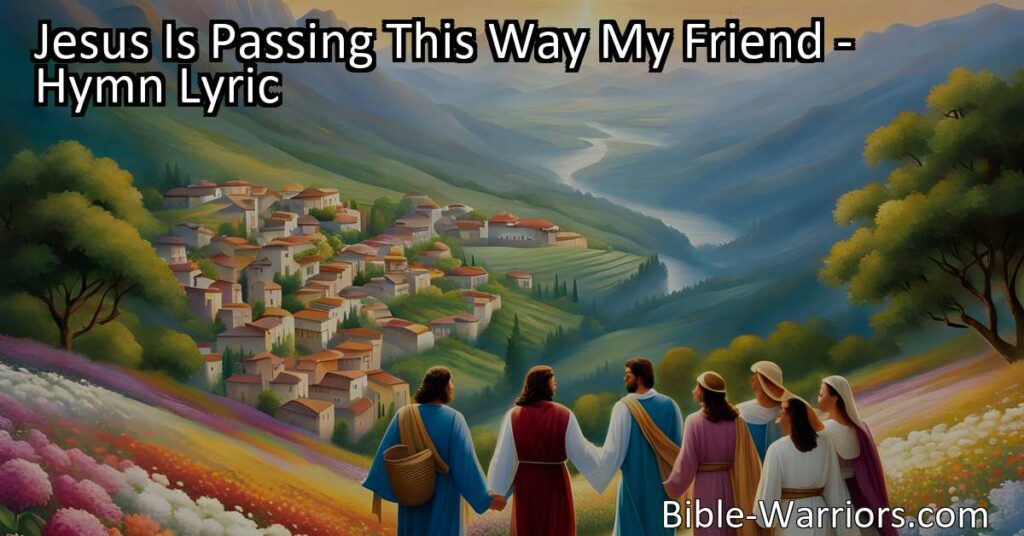 Embrace the presence and love of Jesus in your life. "Jesus Is Passing This Way My Friend" reminds us to recognize and seek Him in our daily lives.