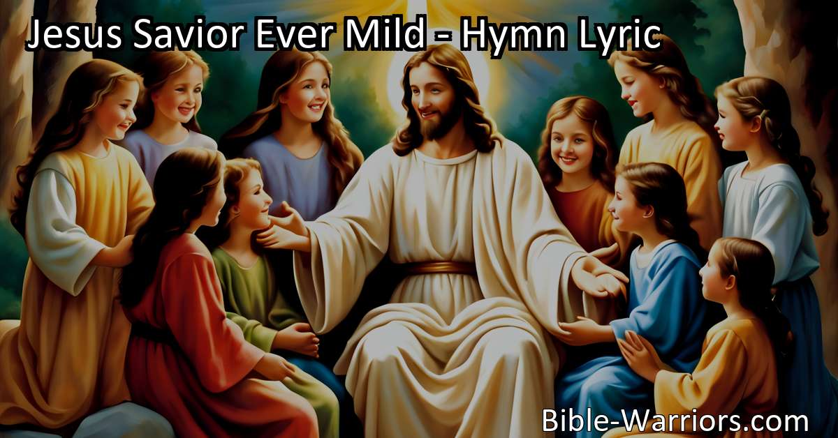 Jesus Savior Ever Mild - Hymn Lyric - Bible Warriors