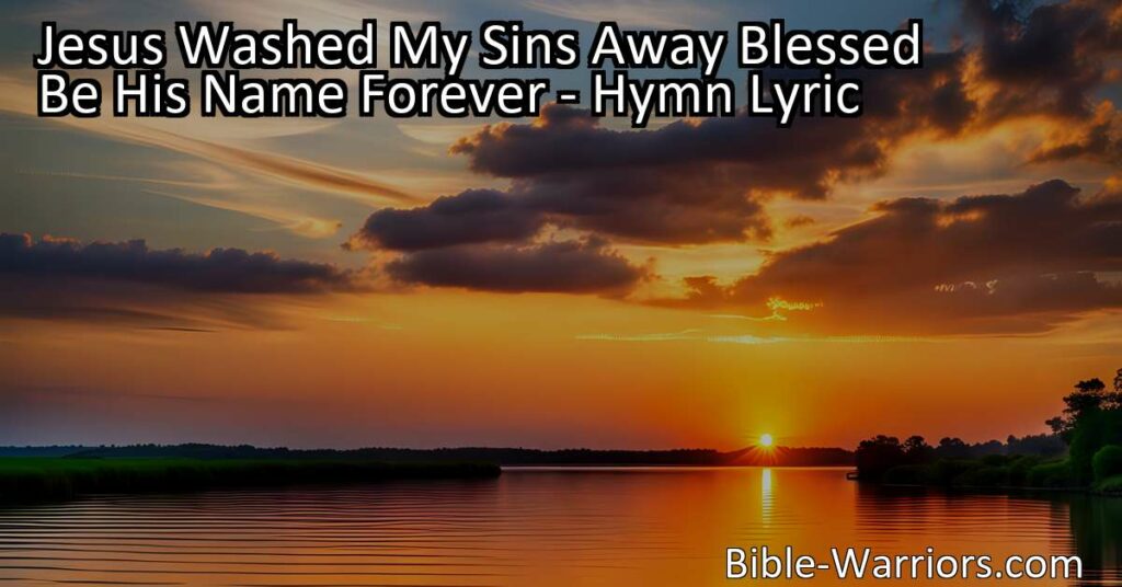 Discover the incredible gift of forgiveness through Jesus' act of washing away our sins. Experience everlasting love and praise for Him. Find hope in His grace and the promise of eternity. Jesus Washed My Sins Away- Blessed Be His Name Forever.