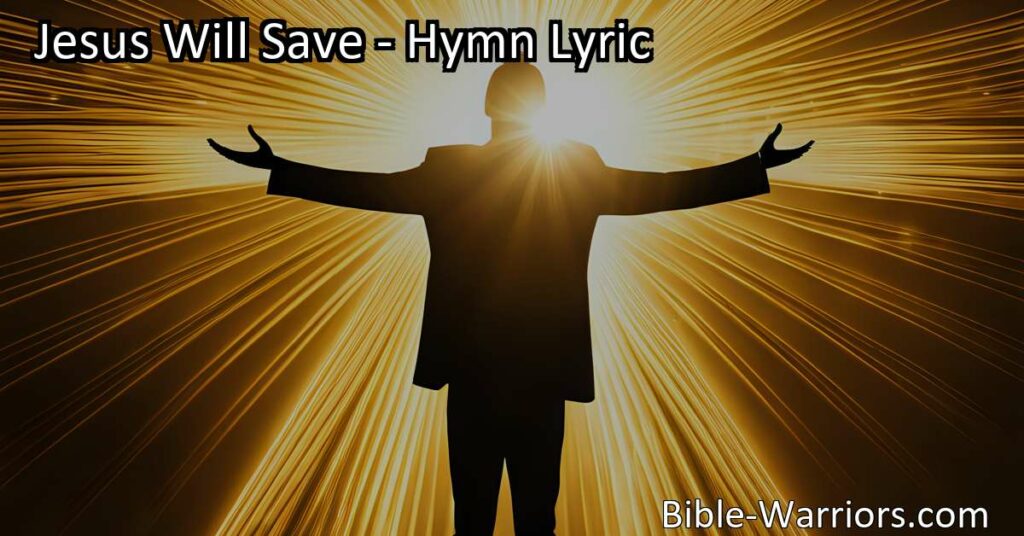 Discover the power of Jesus' love and salvation in the hymn "Jesus Will Save." Find hope