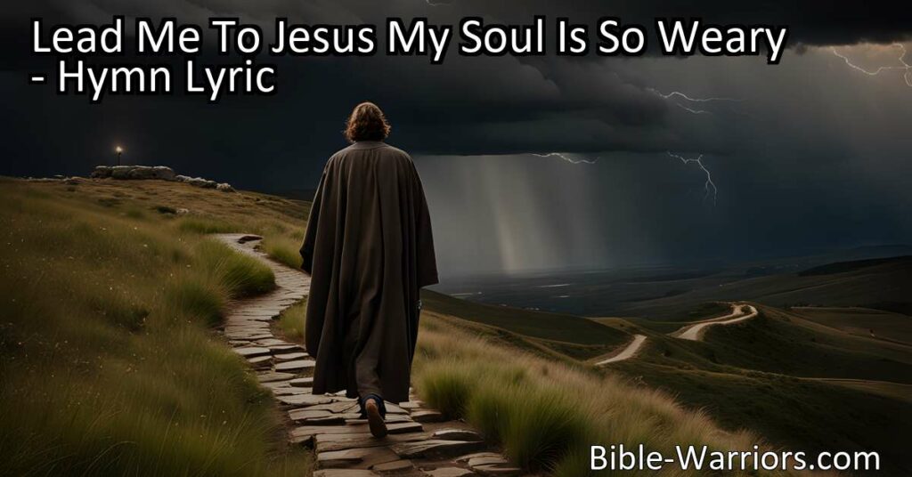 Lead Me To Jesus My Soul Is So Weary: Find rest and redemption in the loving arms of Christ. Let Him lead you to peace and joy in the midst of weariness. Surrender to His love and guidance through prayer.