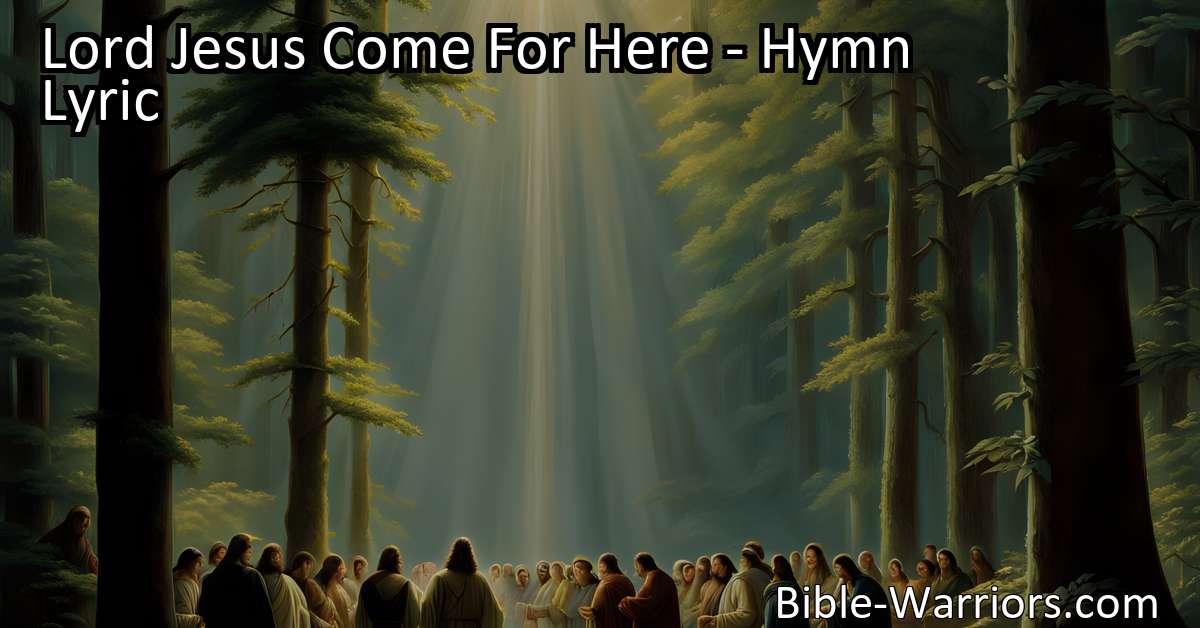 Lord Jesus Come For Here - Hymn Lyric - Bible Warriors