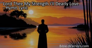 Lord Thee My Strength I'll Dearly Love: Finding Refuge in God's Unfailing Power. This hymn celebrates the Lord as our rock and fortress