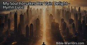 Discover true happiness and fulfillment in "My Soul Forsakes Her Vain Delight" as the singer turns away from worldly pleasures for lasting contentment. Let go of empty pursuits and embrace inner growth.