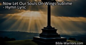 Discover the Glories of Eternity | Soar on Wings Sublime with "Now Let Our Souls On Wings Sublime" | Embrace Heaven's Joys & Dwell with God
