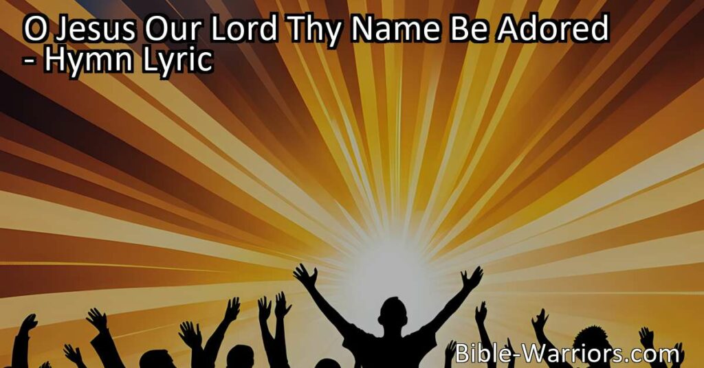 Discover the beauty of adoring Jesus in the hymn "O Jesus Our Lord Thy Name Be Adored." Reflect on the blessings and wonders of His grace