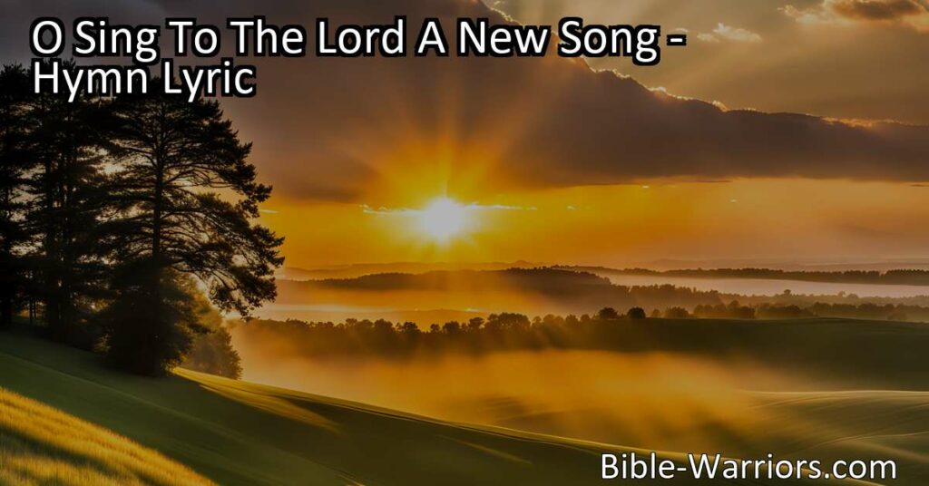 O Sing To The Lord A New Song: A Celebration of God's Greatness. Lift your voice in praise