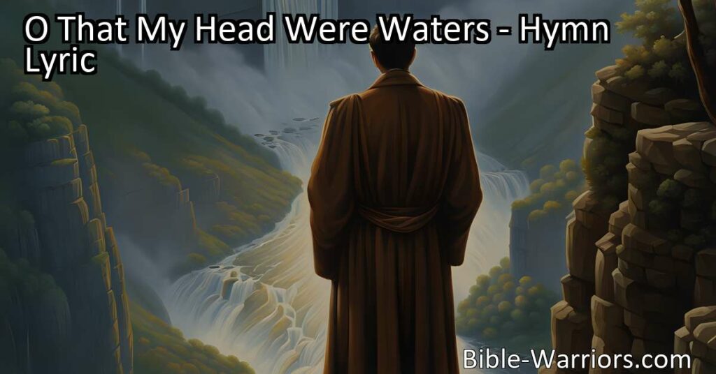 Discover the emotional hymn "O That My Head Were Waters" expressing a yearning for redemption and forgiveness. Explore the speaker's longing for a release of sorrow and the hope for a transformed future. Seek solace and grace in the Lord's loving arms.