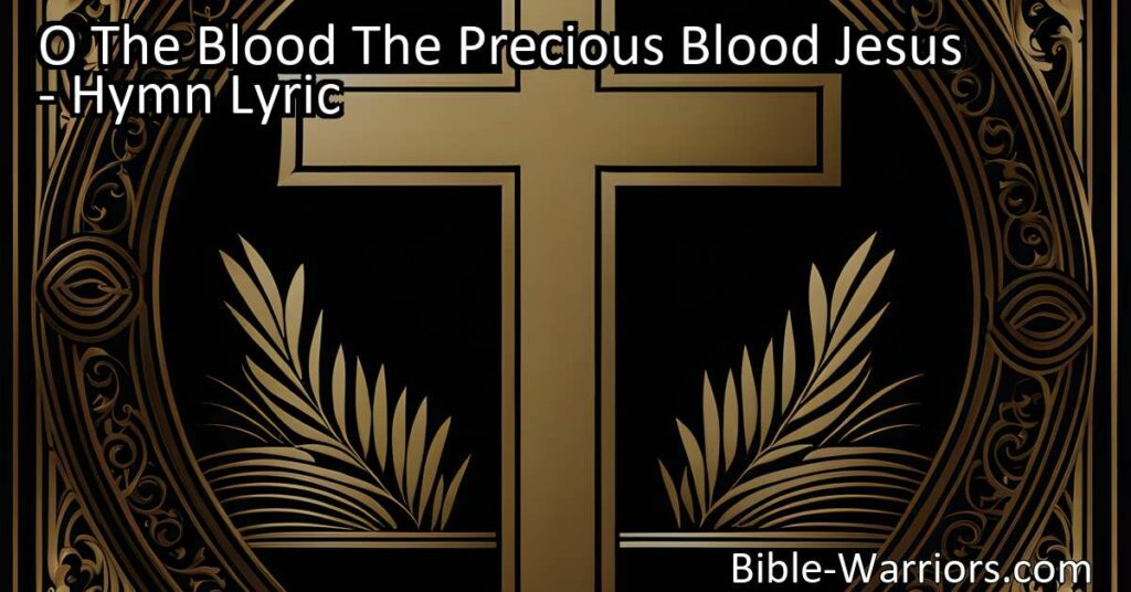 Discover the profound meaning of "O The Blood The Precious Blood Jesus." Explore the symbolism of Jesus' precious blood as a powerful symbol of salvation and redemption. Find the key to eternal life in His precious blood.