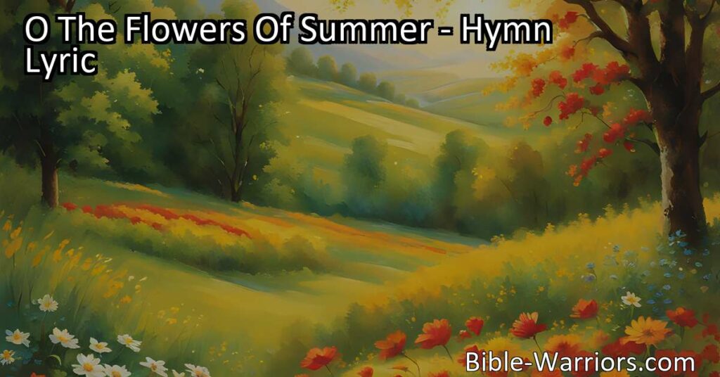 Discover the wonders of God's creation through the vibrant and enchanting flowers of summer. Let their colors and messages of love captivate your heart. Embrace the beauty and sing praises to the Creator.