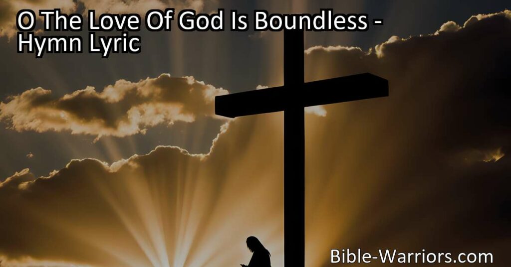 Discover the endless love of God in the hymn "O The Love Of God Is Boundless." Explore its meaning