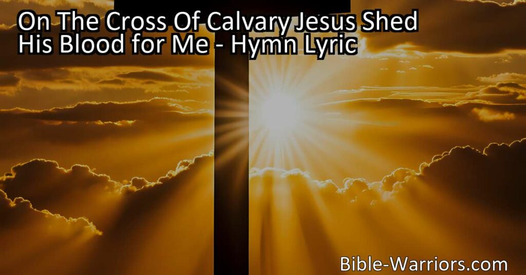 Discover the profound meaning behind the hymn "On The Cross Of Calvary Jesus Shed His Blood for Me" and the priceless redemption bought with the blood of Jesus. Reflect on the boundless love that sets us free. Journey with us to Calvary and find hope in the sacrificial act that made us whole.