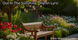 Experience True Happiness in Out In The Sunshine - Embrace infinite love and find joy in the hymn that reminds us of our identity and security in our Savior. Let go of worldly pleasures and bask in the warmth of divine affection.
