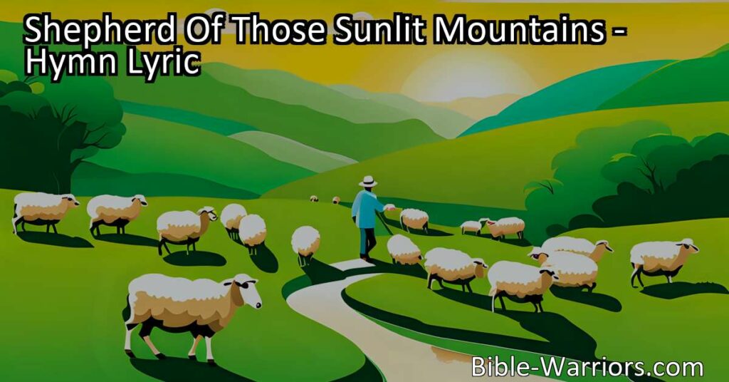 Discover the comforting words of "Shepherd of Those Sunlit Mountains." Find solace in the guiding light of our Shepherd