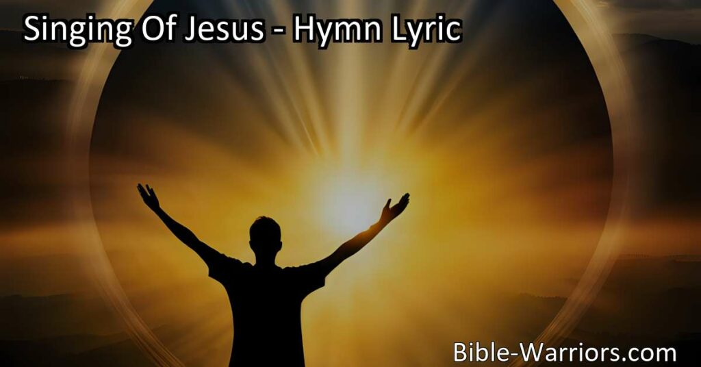 Singing of Jesus: Find joy & comfort in His love. This heartfelt hymn expresses boundless affection for Jesus