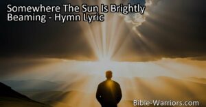 Find hope and solace in difficult times with the hymn "Somewhere The Sun Is Brightly Beaming." Discover the power of trust in God and the promise of a brighter land.