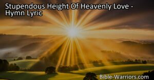 Experience the Stupendous Height of Heavenly Love. Find light