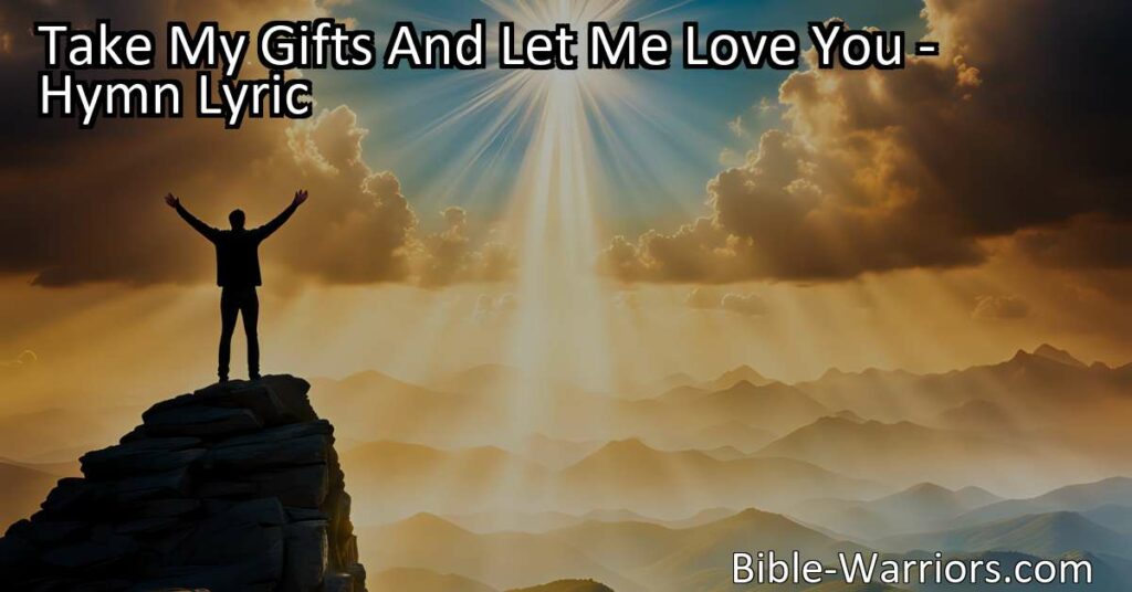 Take My Gifts And Let Me Love You: A Hymn of Gratitude and Service - Discover the power of gratitude